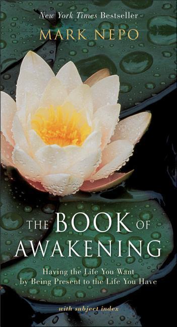 Book Of Awakening : Having The Life You Want By Being Present To The Life You Have by Mark Nepo