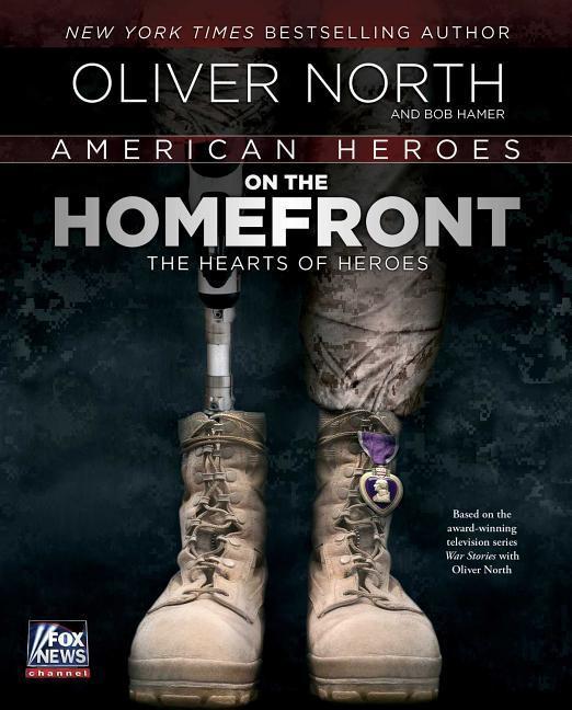 American Heroes On The Homefront : The Hearts Of Heroes by Oliver North
