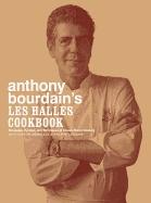 Anthony Bourdain's Les Halles Cookbook : Strategies, Recipes, And Techniques Of Classic Bistro Cooking by Anthony Bourdain