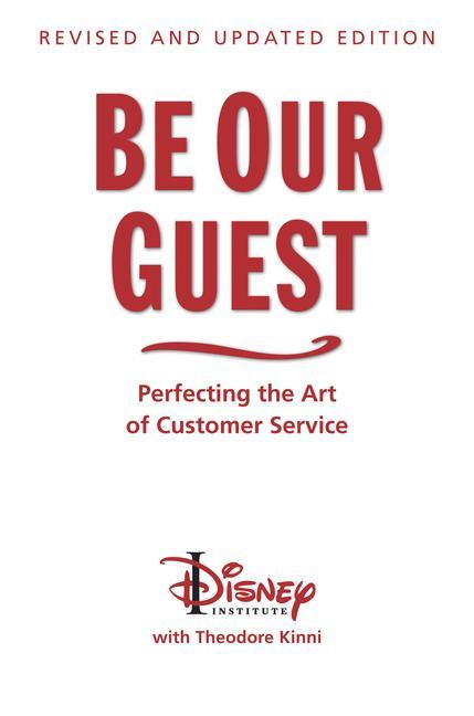 Be Our Guest- Revised And Updated Edition : Perfecting The Art Of Customer Service (Revised, Updated) by The Disney Institute