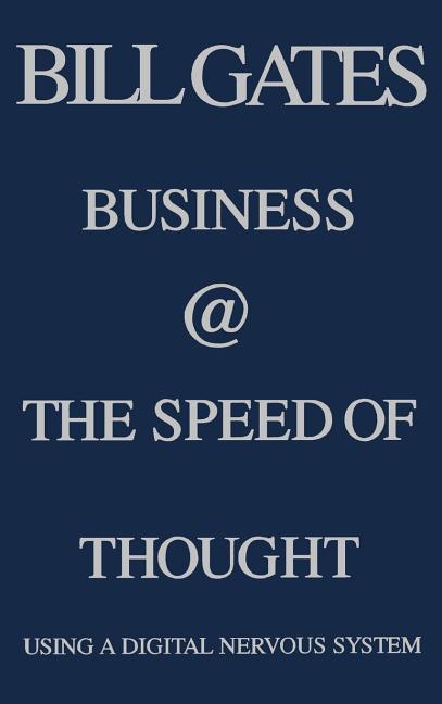 Business @ The Speed Of Thought : Using A Digital Nervous System by Bill Etc Gates