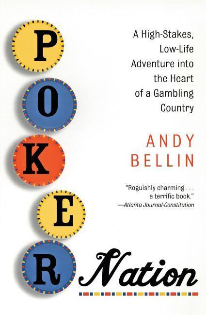 Poker Nation : A High- Stakes, Low- Life Adventure Into The Heart Of A Gambling Country by Andy Bellin