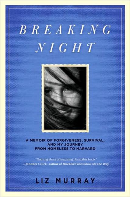 Breaking Night : A Memoir Of Forgiveness, Survival, And My Journey From Homeless To Harvard by Liz Murray