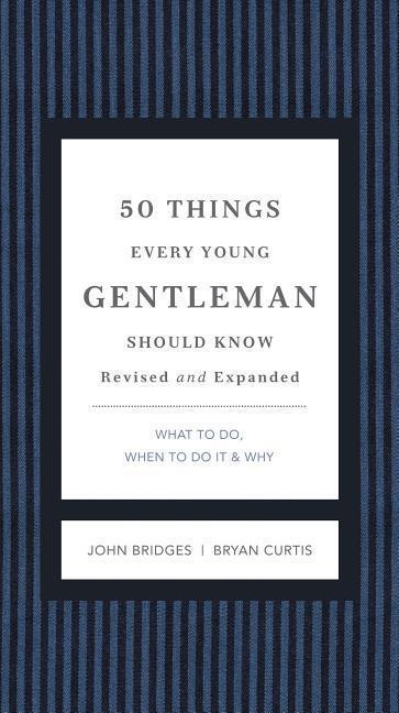 50 Things Every Young Gentleman Should Know Revised And Expanded : What To Do, When To Do It, And Why (Revised, Expanded) by John Bridges and Bryan Curtis