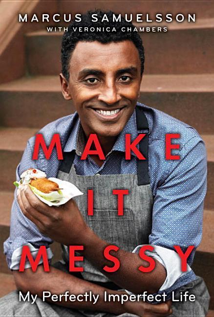 Make It Messy : My Perfectly Imperfect Life by Marcus Samuelsson and Veronica Chambers