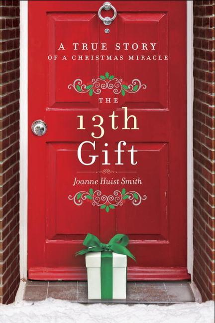 13th Gift : A True Story Of A Christmas Miracle by Joanne Huist Smith