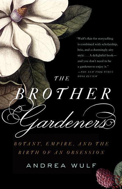 Brother Gardeners : Botany, Empire And The Birth Of An Obession by Andrea Wulf