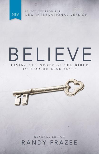 Believe, Niv : Living The Story Of The Bible To Become Like Jesus by Randy Frazee
