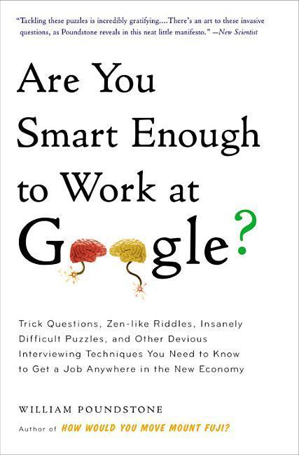 Are You Smart Enough To Work At Google ?: Trick Questions, Zen- Like Riddles, Insanely Difficult Puzzles, And Other Devious Interviewing Techniques You by William Poundstone
