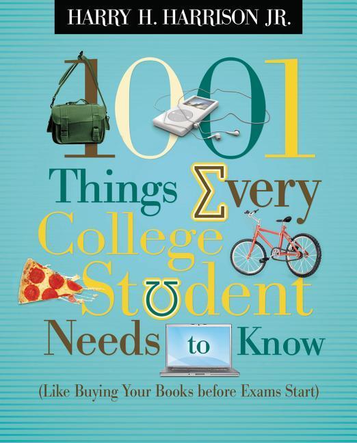 1001 Things Every College Student Needs To Know : (Like Buying Your Books Before Exams Start) by Harry Harrison
