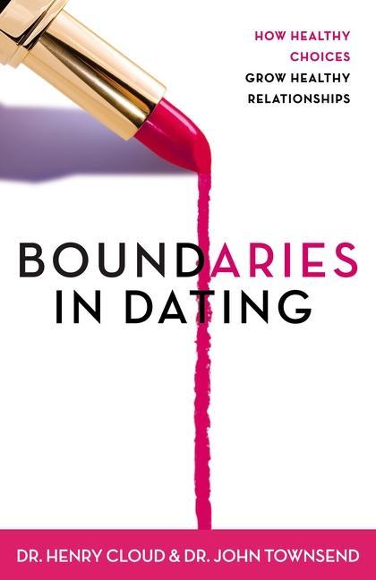 Boundaries In Dating : How Healthy Choices Grow Healthy Relationships by Henry Cloud and John Townsend