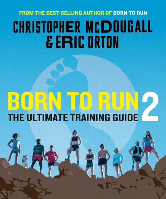Born To Run 2 : The Ultimate Training Guide by Christopher McDougall and Eric Orton