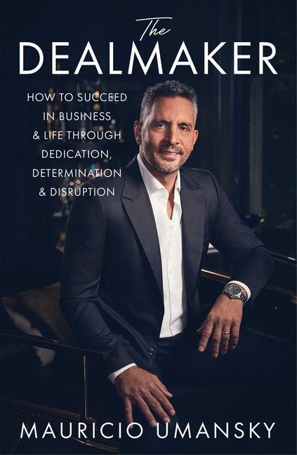 Dealmaker : How To Succeed In Business & Life Through Dedication, Determination & Disruption by Mauricio Umansky