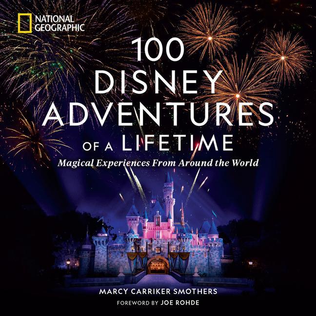 100 Disney Adventures Of A Lifetime : Magical Experiences From Around The World by Marcy Carriker Smothers