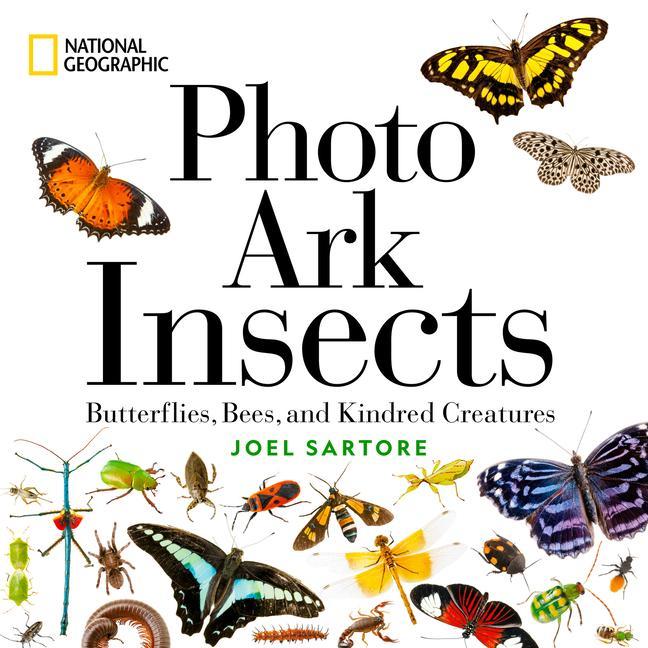 National Geographic Photo Ark Insects : Butterflies, Bees, And Kindred Creatures by Joel Sartore