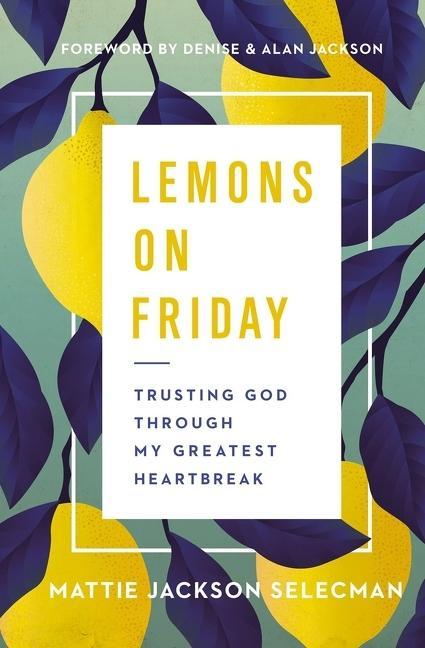 Lemons On Friday : Trusting God Through My Greatest Heartbreak by Mattie Jackson Selecman