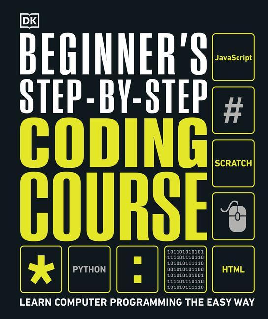 Beginner's Step- By- Step Coding Course : Learn Computer Programming The Easy Way by DK