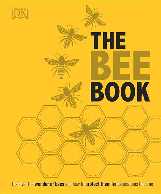 Bee Book : Discover The Wonder Of Bees And How To Protect Them For Generations To Come by DK