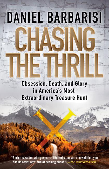 Chasing The Thrill : Obsession, Death, And Glory In America's Most Extraordinary Treasure Hunt by Daniel Barbarisi