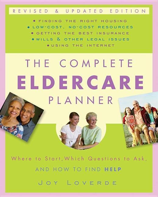 Complete Eldercare Planner : Where To Start, Which Questions To Ask, And How To Find Help (Revised, Updated) by Joy Loverde