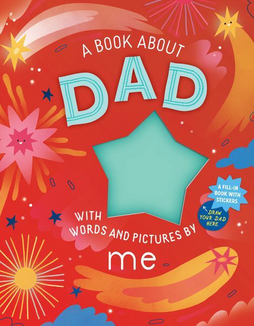 Book About Dad With Words And Pictures By Me : A Fill- In Book With Stickers! by Workman Publishing