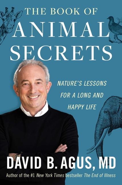 Book Of Animal Secrets : Nature's Lessons For A Long And Happy Life by David B Agus