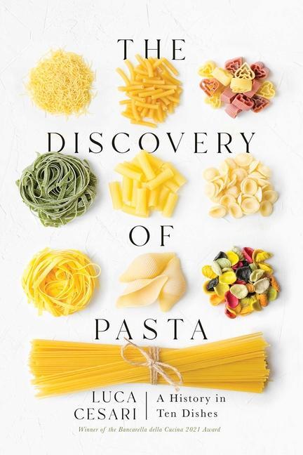 Discovery Of Pasta : A History In Ten Dishes by Luca Cesari