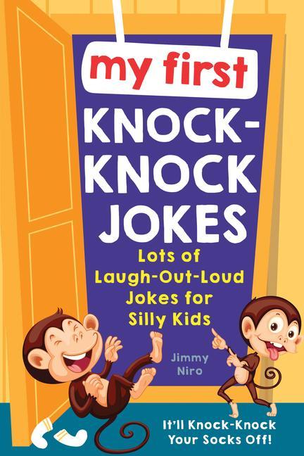 My First Knock- Knock Jokes : Lots Of Laugh- Out- Loud Jokes For Silly Kids by Jimmy Niro