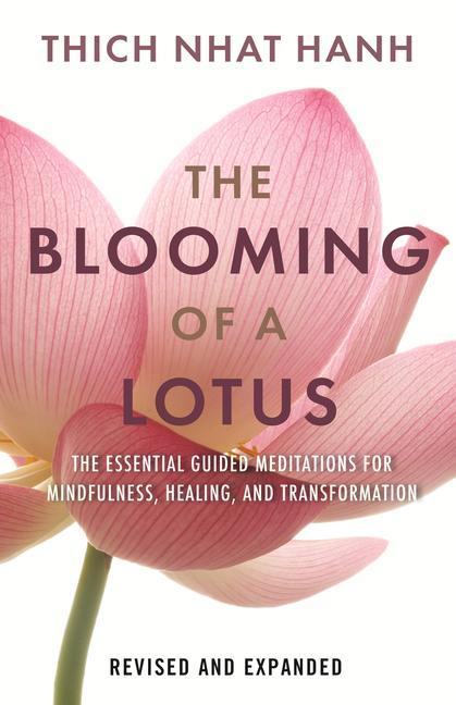 Blooming Of A Lotus Revised & Expanded : Essential Guided Meditations For Mindfulness, Healing, And Transformation by Thich Nhat Hanh