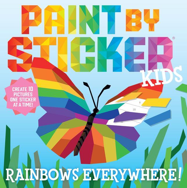 Paint By Sticker Kids : Rainbows Everywhere!: Create 10 Pictures One Sticker At A Time! by Workman Publishing