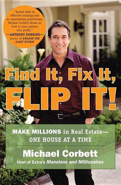 Find It, Fix It, Flip It!: Make Millions In Real Estate-- One House At A Time by Michael Corbett