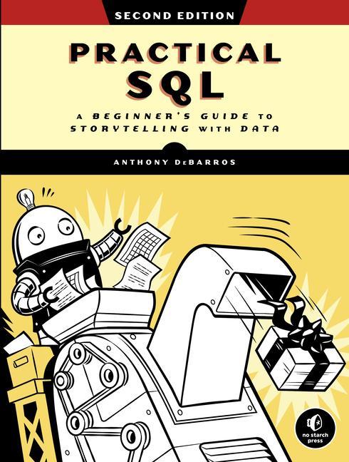 Practical Sql, 2nd Edition : A Beginner's Guide To Storytelling With Data by Anthony Debarros