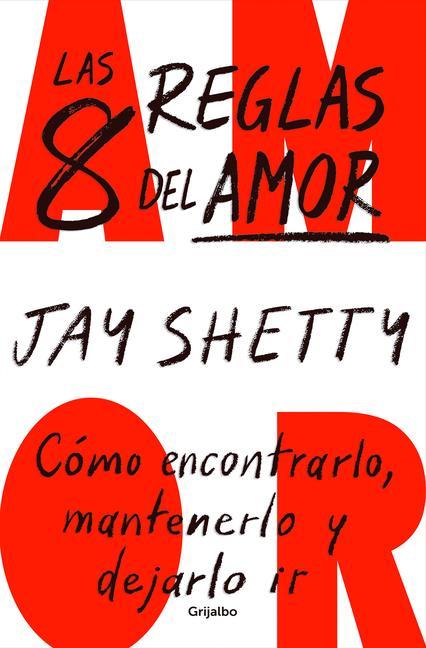 8 Reglas Del Amor.Cómo Encontrarlo, Mantenerlo Y Dejarlo Ir/8 Rules Of Lo Ve by Jay Shetty
