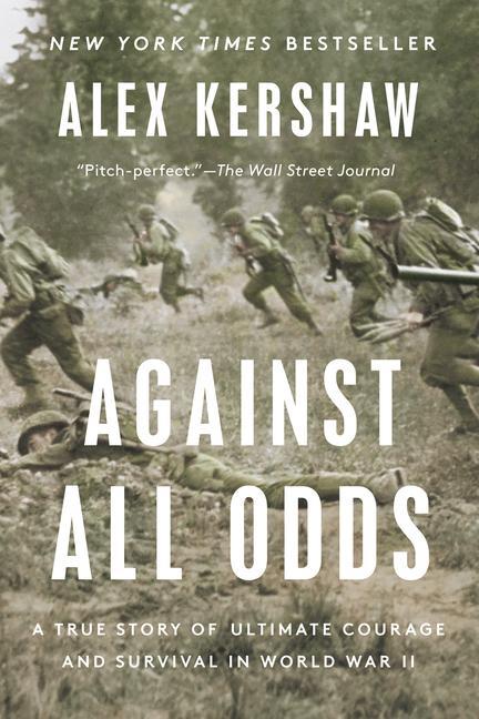 Against All Odds : A True Story Of Ultimate Courage And Survival In World War Ii by Alex Kershaw