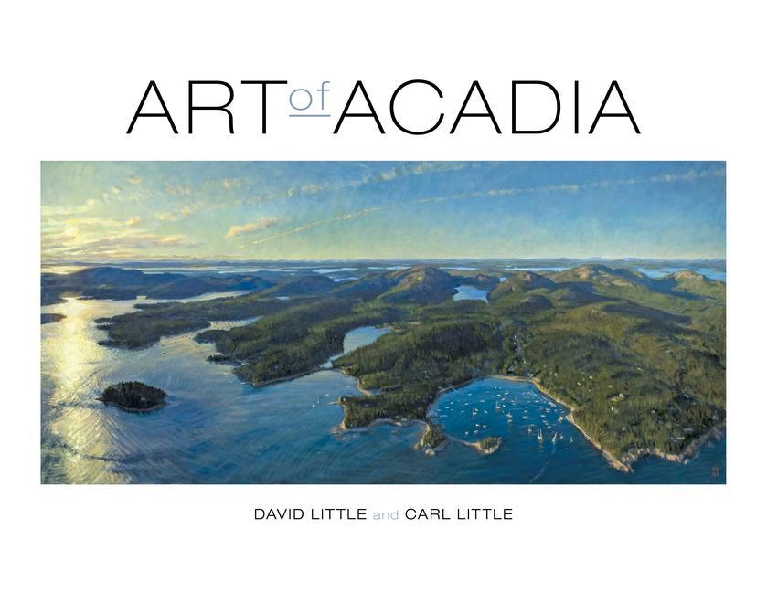Art Of Acadia by David Little and Carl Little