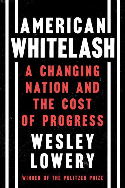American Whitelash : A Changing Nation And The Cost Of Progress by Wesley Lowery