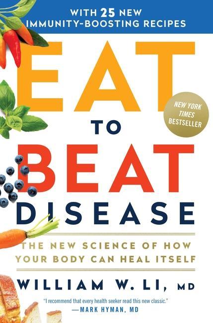 Eat To Beat Disease : The New Science Of How Your Body Can Heal Itself by William W Li