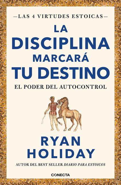 La Disciplina Marcará Tu Destino/Discipline Is Destiny : The Power Of Self- Cont Rol by Ryan Holiday