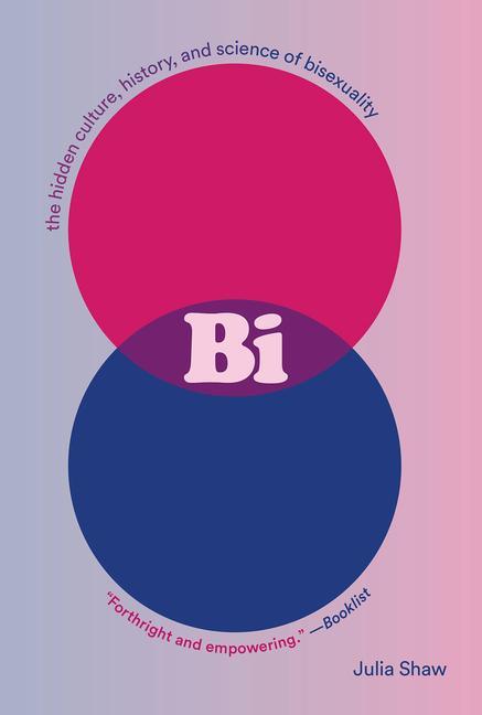 Bi : The Hidden Culture, History, And Science Of Bisexuality by Julia Shaw