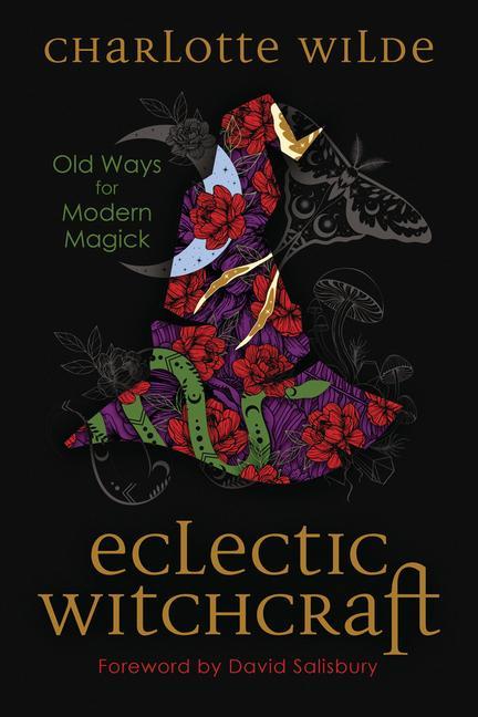 Eclectic Witchcraft : Old Ways For Modern Magick by Charlotte Wilde
