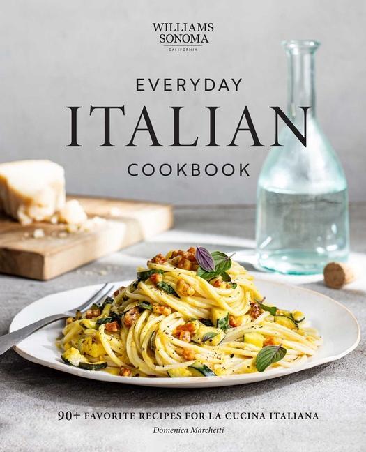 Everyday Italian Cookbook : 90 + Favorite Recipes For La Cucina Italiana (Italian Recipes, Italian Cookbook, Williams- Sonoma Cookbook) by Domenica Marchetti