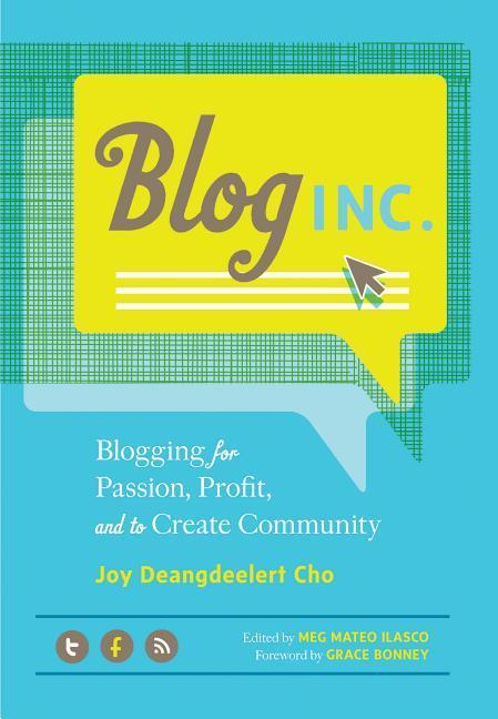 Blog, Inc.: Blogging For Passion, Profit, And To Create Community by Joy Deangdeelert Cho