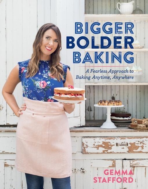 Bigger Bolder Baking : A Fearless Approach To Baking Anytime, Anywhere by Gemma Stafford