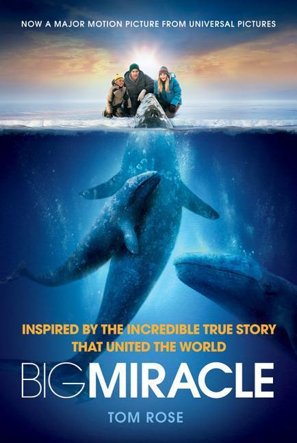 Big Miracle : Inspired By The Incredible True Story That United The World by Tom Rose