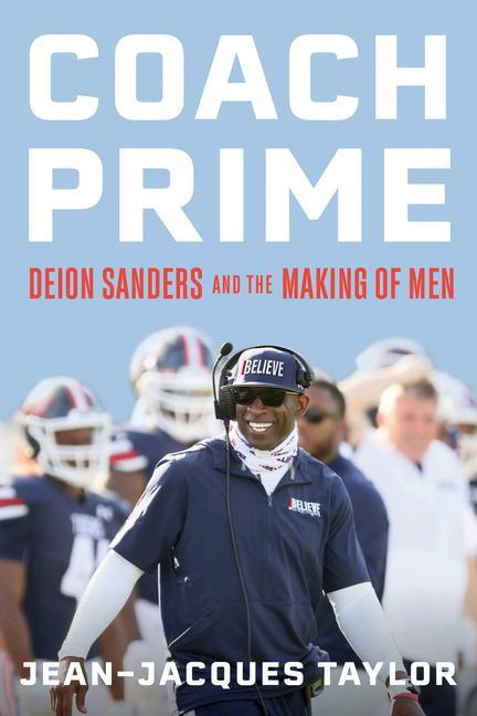 Coach Prime : Deion Sanders And The Making Of Men by Jean-Jacques Taylor
