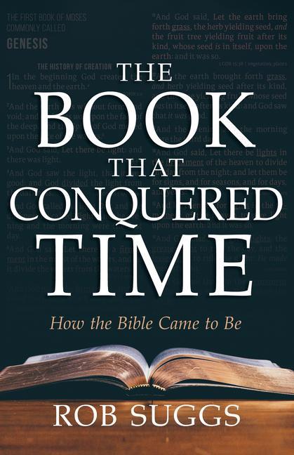 Book That Conquered Time : How The Bible Came To Be by Rob Suggs