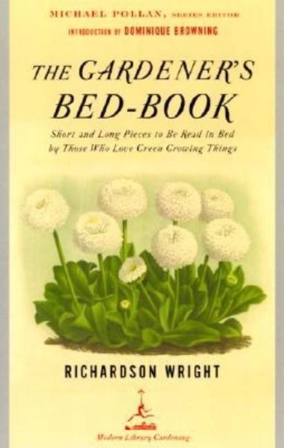 Gardener's Bed- Book : Short And Long Pieces To Be Read In Bed By Those Who Love Green Growing Things by Richardson Wright