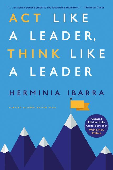 Act Like A Leader, Think Like A Leader, Updated Edition Of The Global Bestseller, With A New Preface (Revised) by Herminia Ibarra