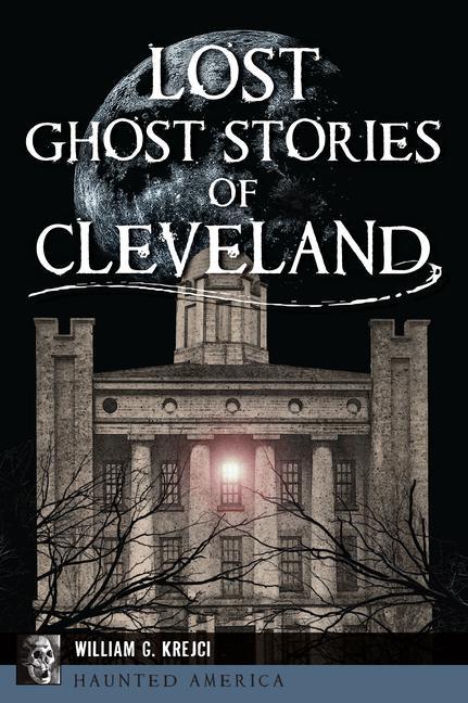Lost Ghost Stories Of Cleveland by William G Krejci
