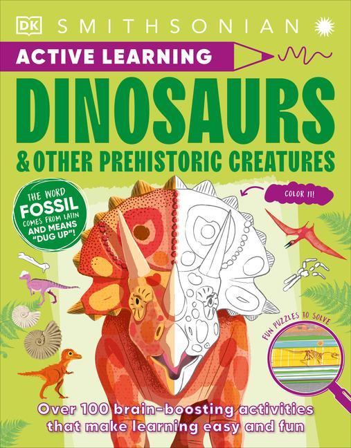 Active Learning Dinosaurs And Other Prehistoric Creatures : More Than 100 Brain- Boosting Activities That Make Learning Easy And Fun by DK